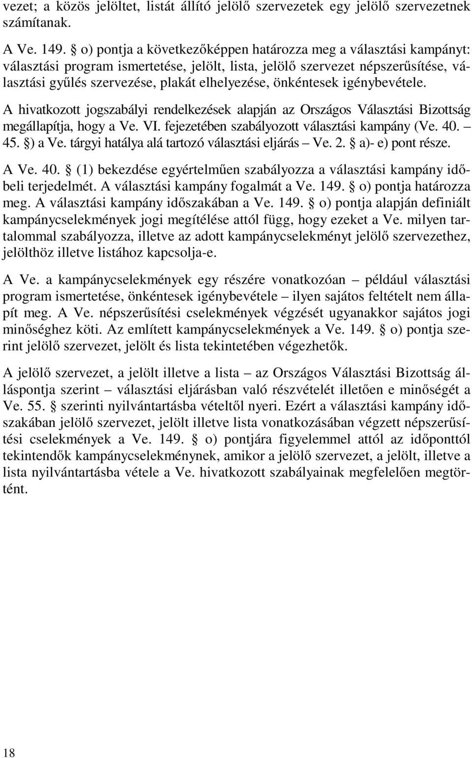 önkéntesek igénybevétele. A hivatkozott jogszabályi rendelkezések alapján az Országos Választási Bizottság megállapítja, hogy a Ve. VI. fejezetében szabályozott választási kampány (Ve. 40. 45. ) a Ve.