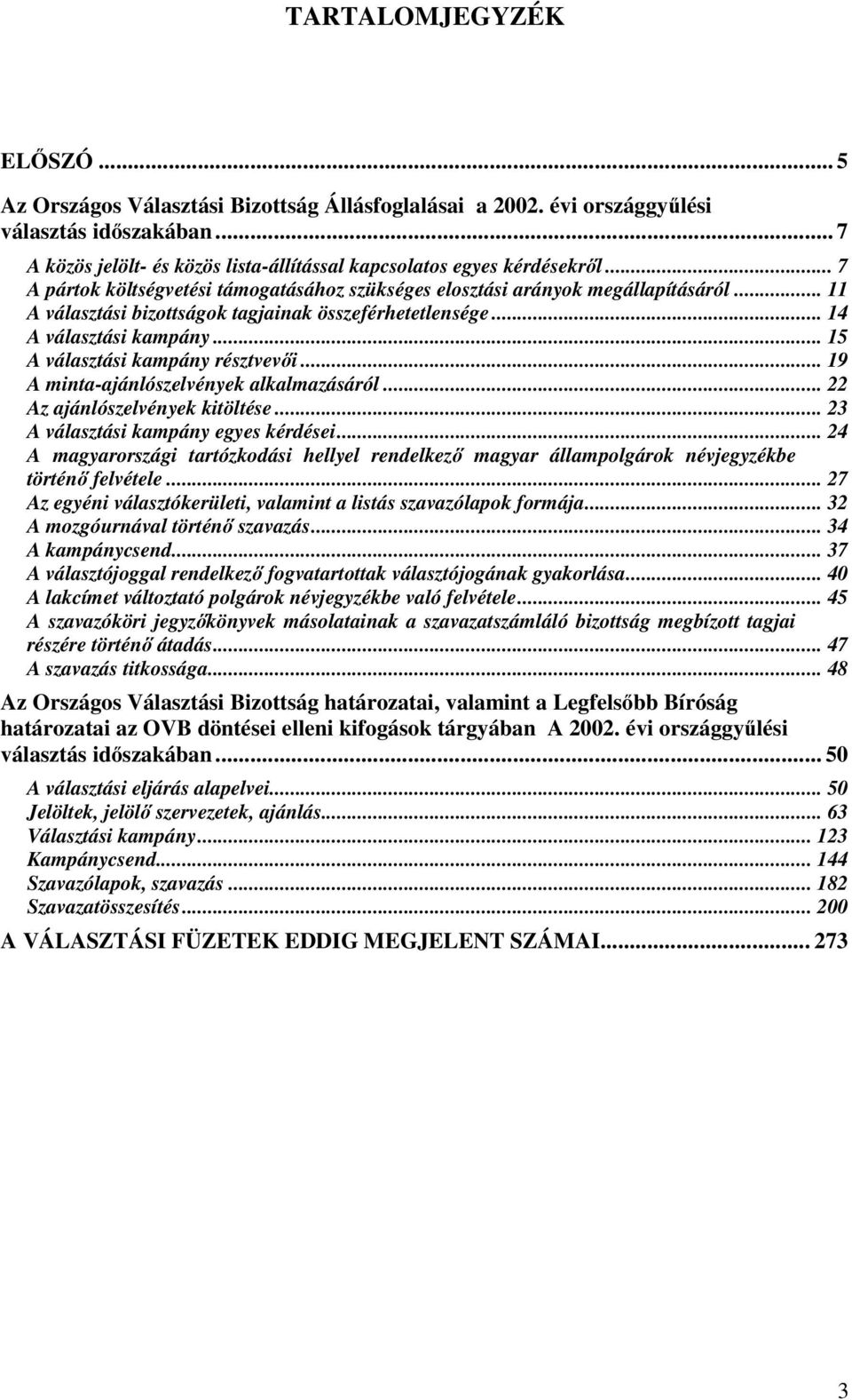 .. 15 A választási kampány résztvevői... 19 A minta-ajánlószelvények alkalmazásáról... 22 Az ajánlószelvények kitöltése... 23 A választási kampány egyes kérdései.