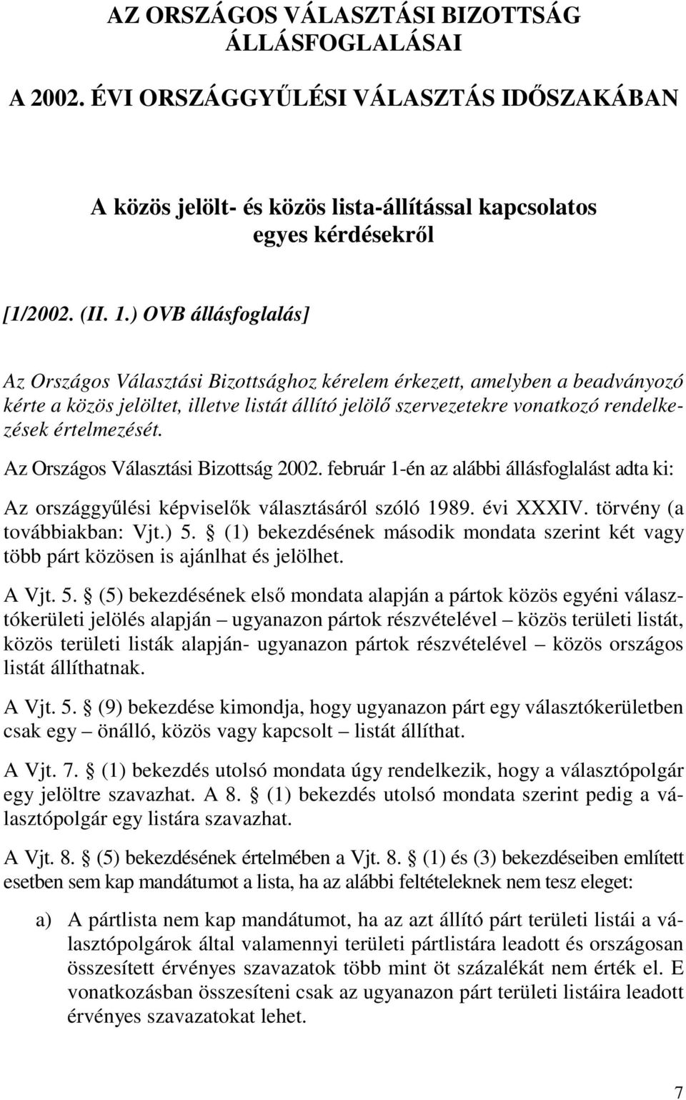értelmezését. Az Országos Választási Bizottság 2002. február 1-én az alábbi állásfoglalást adta ki: Az országgyűlési képviselők választásáról szóló 1989. évi XXXIV. törvény (a továbbiakban: Vjt.) 5.