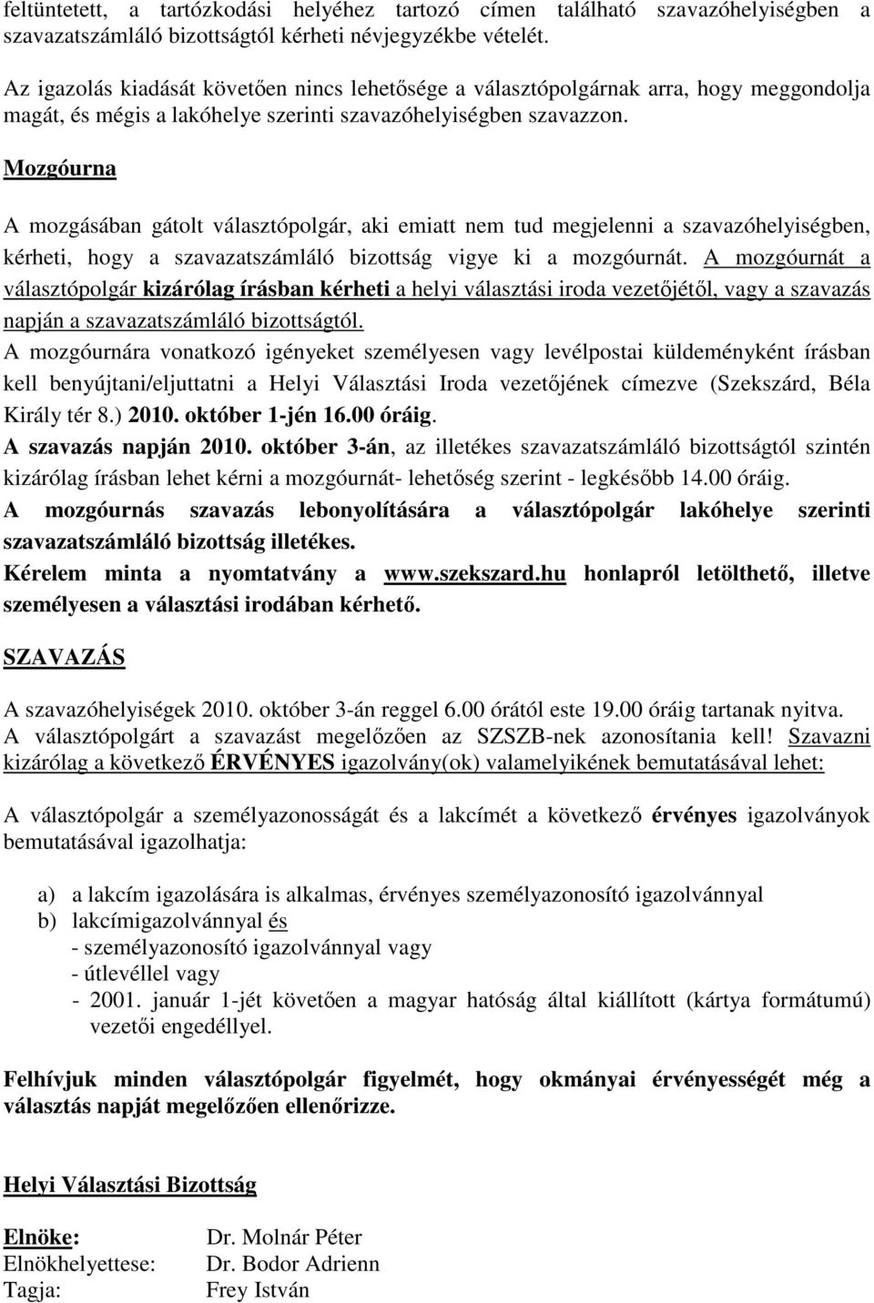 Mozgóurna A mozgásában gátolt választópolgár, aki emiatt nem tud megjelenni a szavazóhelyiségben, kérheti, hogy a szavazatszámláló bizottság vigye ki a mozgóurnát.