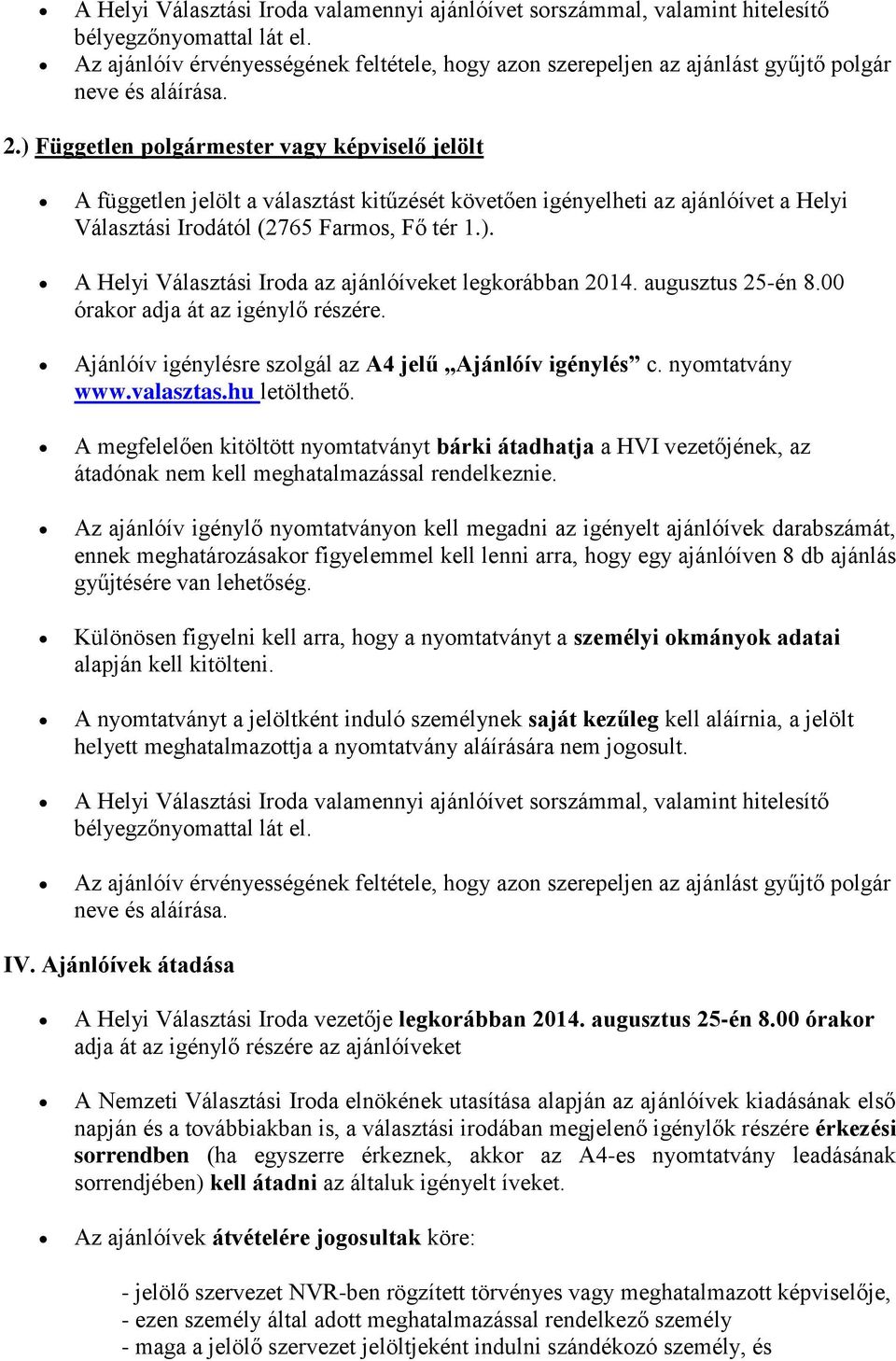 ) Független polgármester vagy képviselő jelölt A független jelölt a választást kitűzését követően igényelheti az ajánlóívet a Helyi Választási Irodától (2765 Farmos, Fő tér 1.). A Helyi Választási Iroda az ajánlóíveket legkorábban 2014.