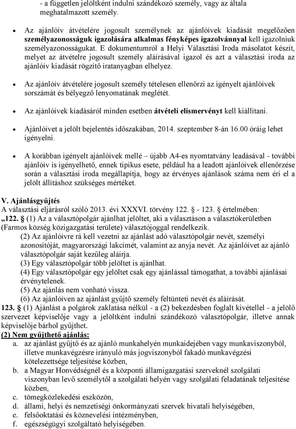 E dokumentumról a Helyi Választási Iroda másolatot készít, melyet az átvételre jogosult személy aláírásával igazol és azt a választási iroda az ajánlóív kiadását rögzítő iratanyagban elhelyez.