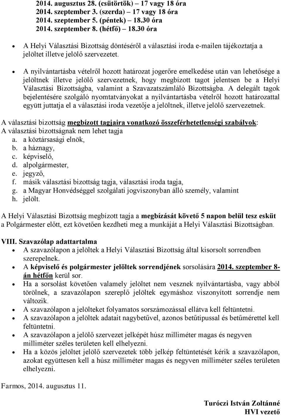 A nyilvántartásba vételről hozott határozat jogerőre emelkedése után van lehetősége a jelöltnek illetve jelölő szervezetnek, hogy megbízott tagot jelentsen be a Helyi Választási Bizottságba, valamint