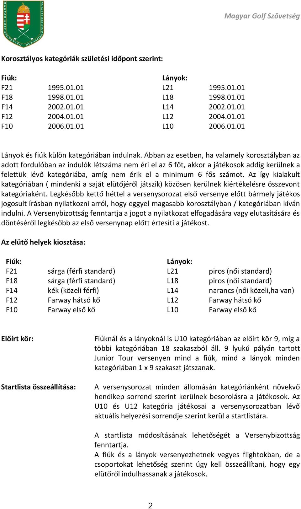 Abban az esetben, ha valamely korosztályban az adott fordulóban az indulók létszáma nem éri el az 6 főt, akkor a játékosok addig kerülnek a felettük lévő kategóriába, amíg nem érik el a minimum 6 fős