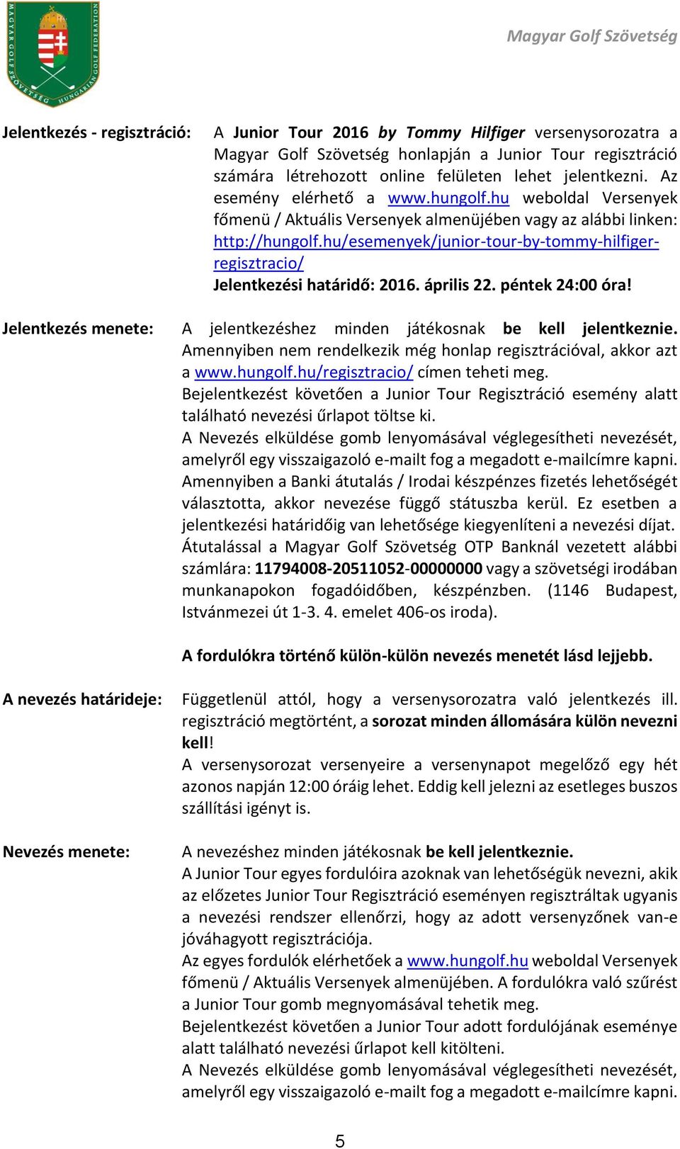 hu/esemenyek/junior-tour-by-tommy-hilfigerregisztracio/ Jelentkezési határidő: 2016. április 22. péntek 24:00 óra! Jelentkezés menete: A jelentkezéshez minden játékosnak be kell jelentkeznie.