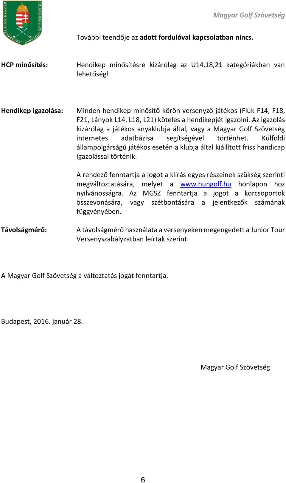 Az igazolás kizárólag a játékos anyaklubja által, vagy a Magyar Golf Szövetség internetes adatbázisa segítségével történhet.