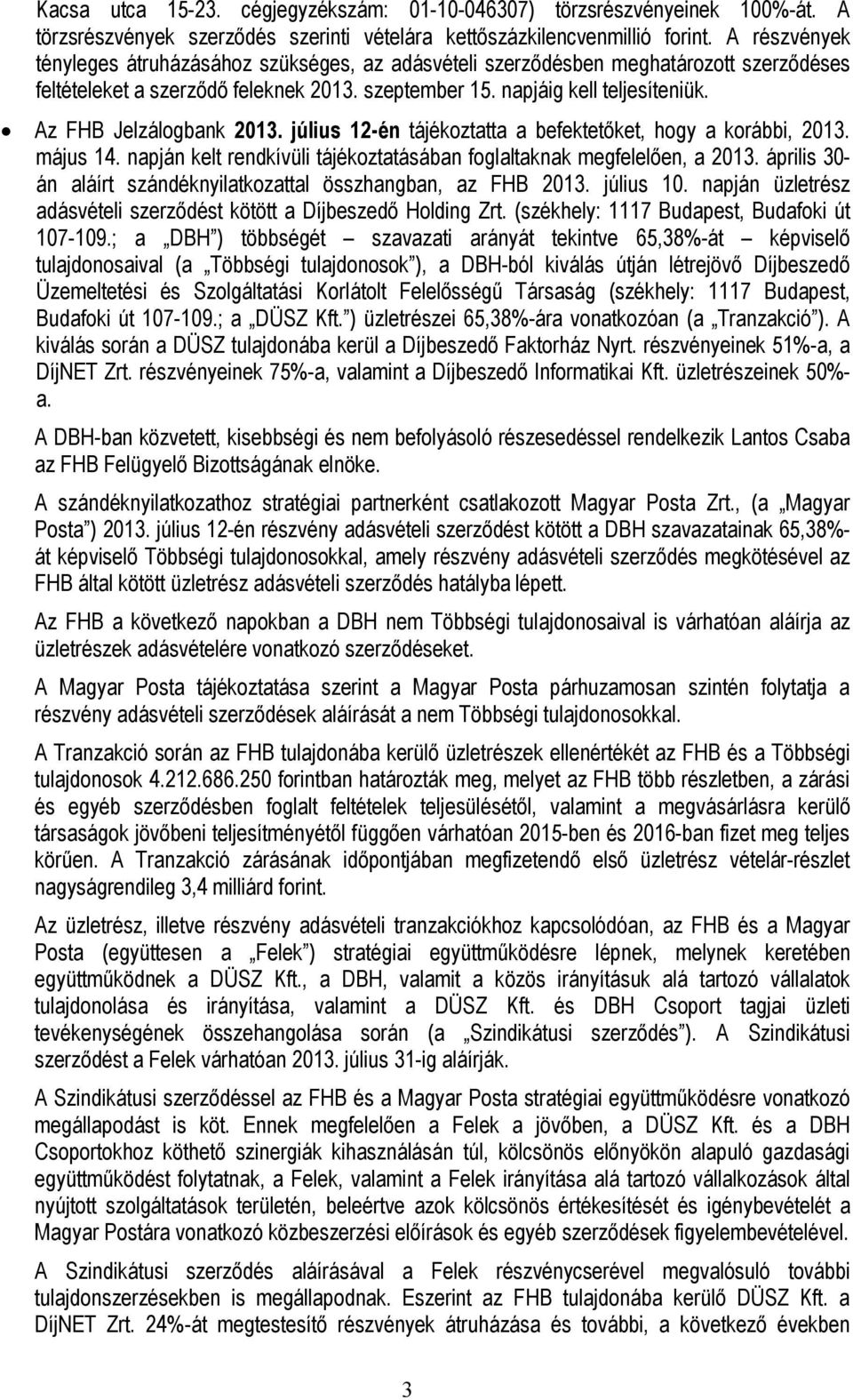 Az FHB Jelzálogbank 2013. július 12-én tájékoztatta a befektetőket, hogy a korábbi, 2013. május 14. napján kelt rendkívüli tájékoztatásában foglaltaknak megfelelően, a 2013.