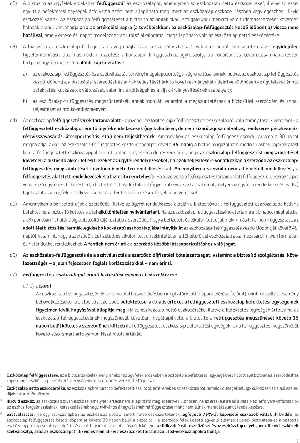 Az eszközalap felfüggesztését a biztosító az annak okául szolgáló körülményről való tudomásszerzését követően haladéktalanul végrehajtja arra az értékelési napra (a továbbiakban: az