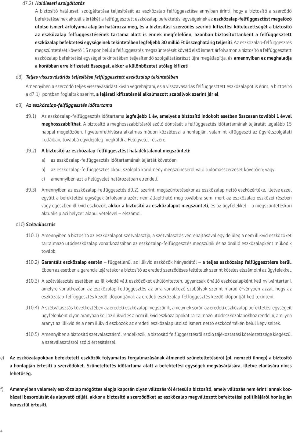 biztosító az eszközalap felfüggesztésének tartama alatt is ennek megfelelően, azonban biztosítottanként a felfüggesztett eszközalap befektetési egységeinek tekintetében legfeljebb 30 millió Ft