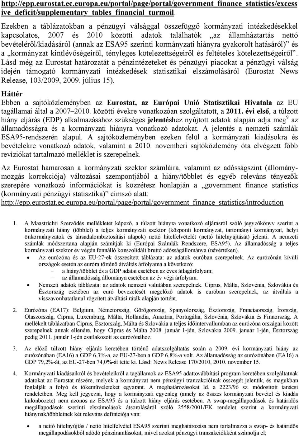 szerinti kormányzati hiányra gyakorolt hatásáról) és a kormányzat kintlévőségeiről, tényleges kötelezettségeiről és feltételes kötelezettségeiről.