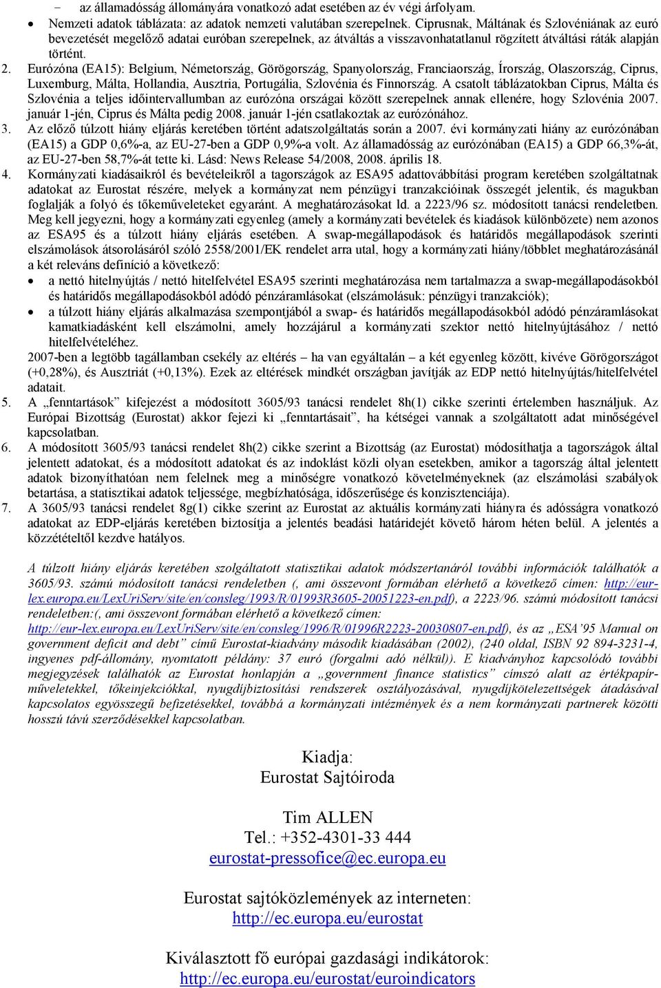 Eurózóna (EA15): Belgium, Németország, Görögország, Spanyolország, Franciaország, Írország, Olaszország, Ciprus, Luxemburg, Málta, Hollandia, Ausztria, Portugália, Szlovénia és Finnország.