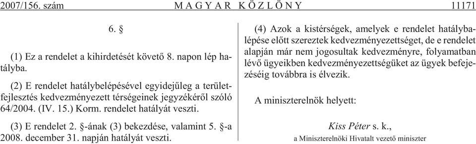 (3) E ren de let 2. -ának (3) be kez dé se, va la mint 5. -a 2008. de cem ber 31. nap ján ha tá lyát vesz ti.