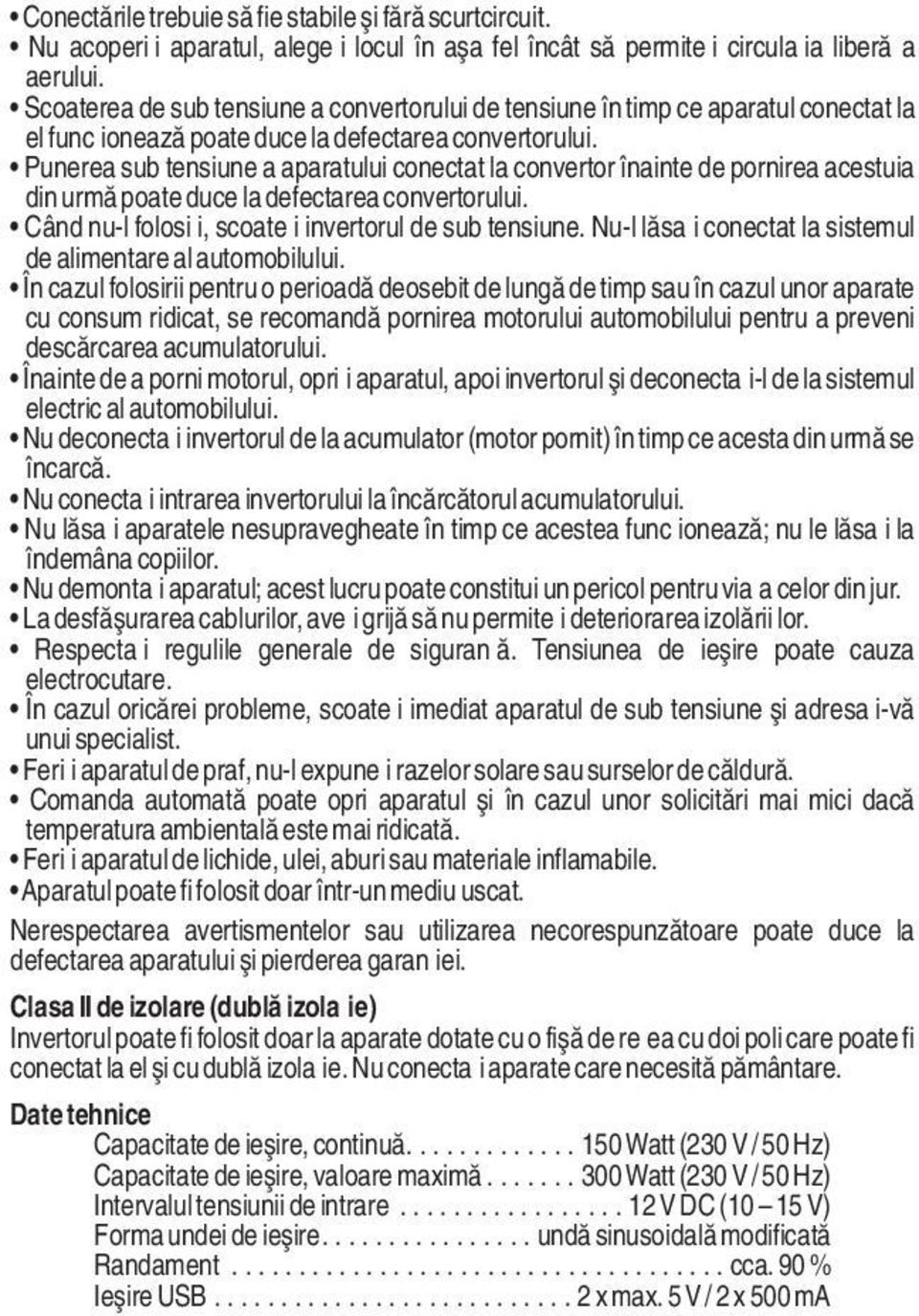 Punerea sub tensiune a aparatului conectat la convertor înainte de pornirea acestuia din urmă poate duce la defectarea convertorului. Când nu-l folosiţi, scoateţi invertorul de sub tensiune.