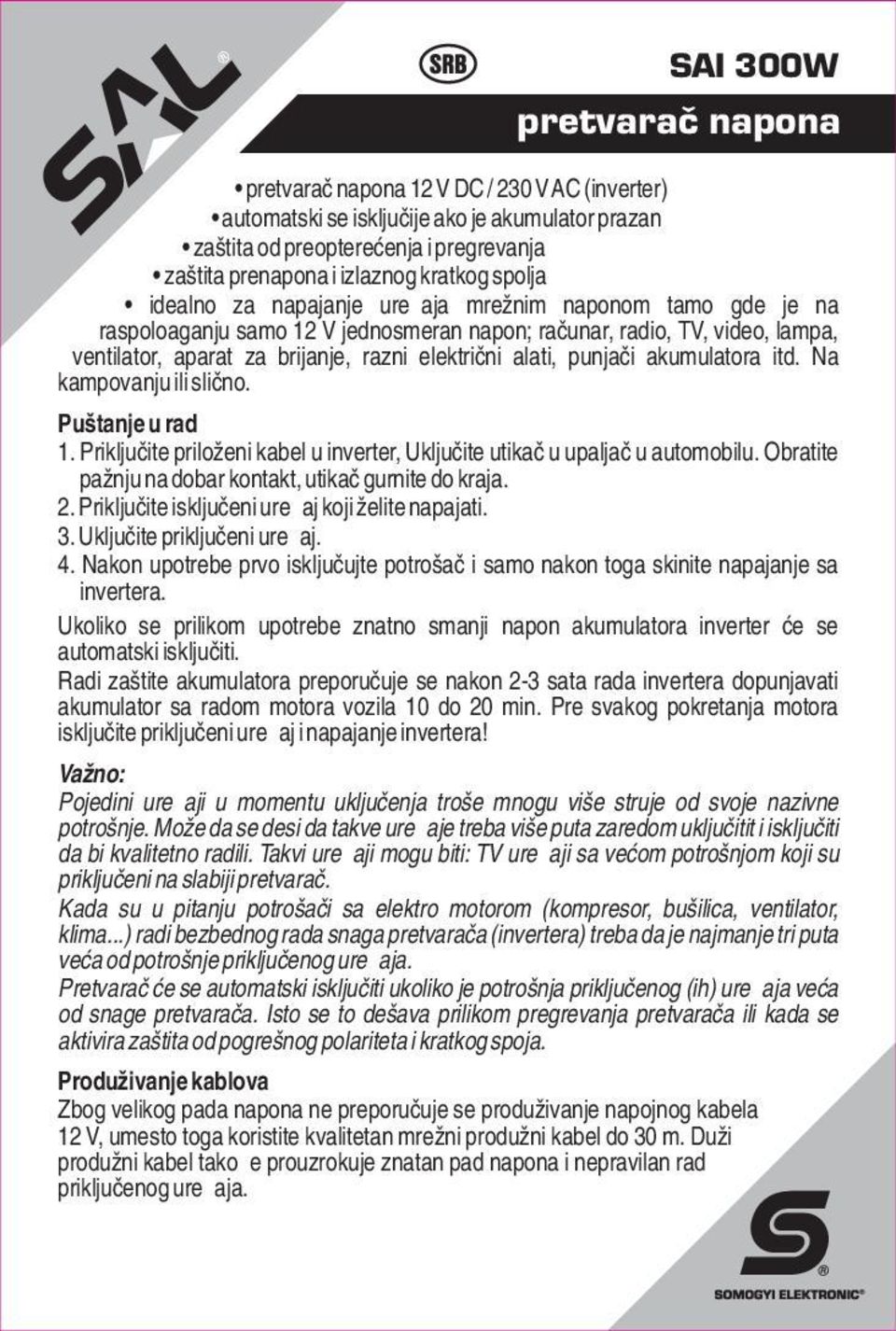 punjači akumulatora itd. Na kampovanju ili slično. Puštanje u rad 1. Priključite priloženi kabel u inverter, Uključite utikač u upaljač u automobilu.