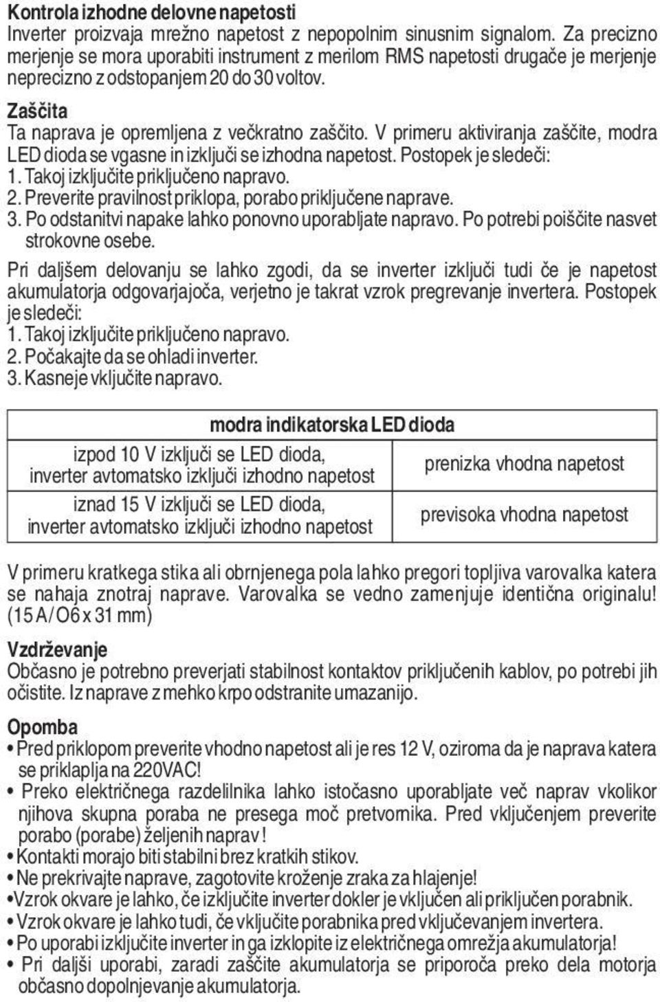 V primeru aktiviranja zaščite, modra LED dioda se vgasne in izključi se izhodna napetost. Postopek je sledeči: 1. Takoj izključite priključeno napravo. 2.