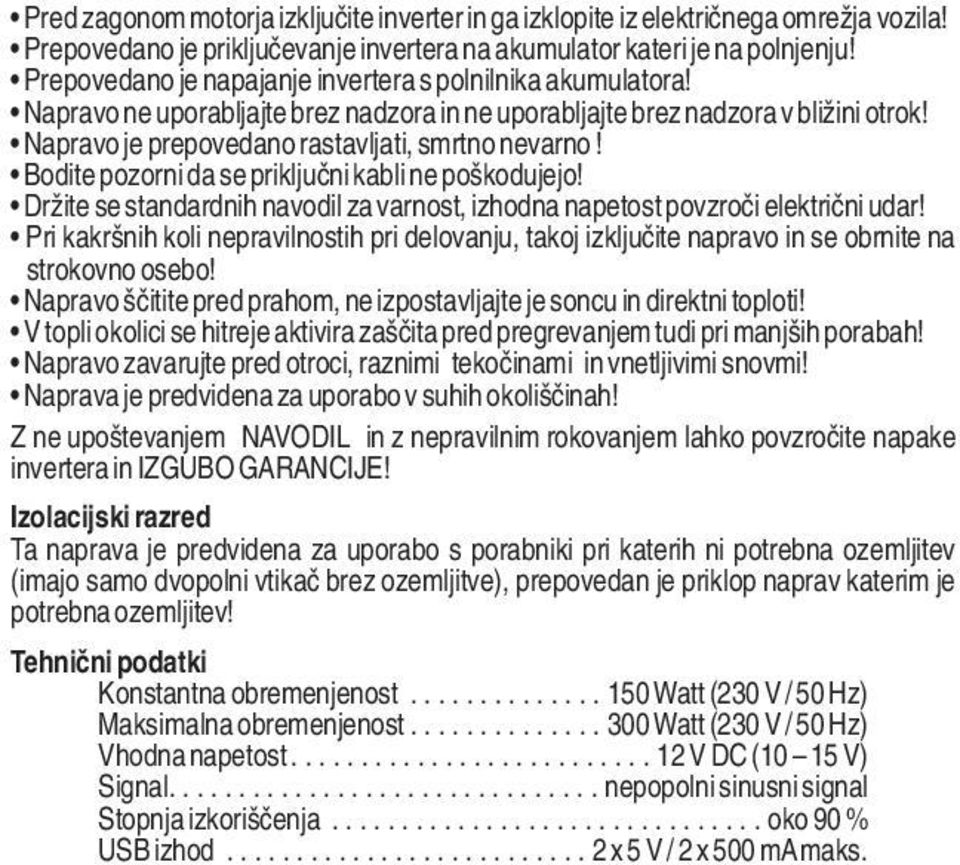 Bodite pozorni da se priključni kabli ne poškodujejo! Držite se standardnih navodil za varnost, izhodna napetost povzroči električni udar!
