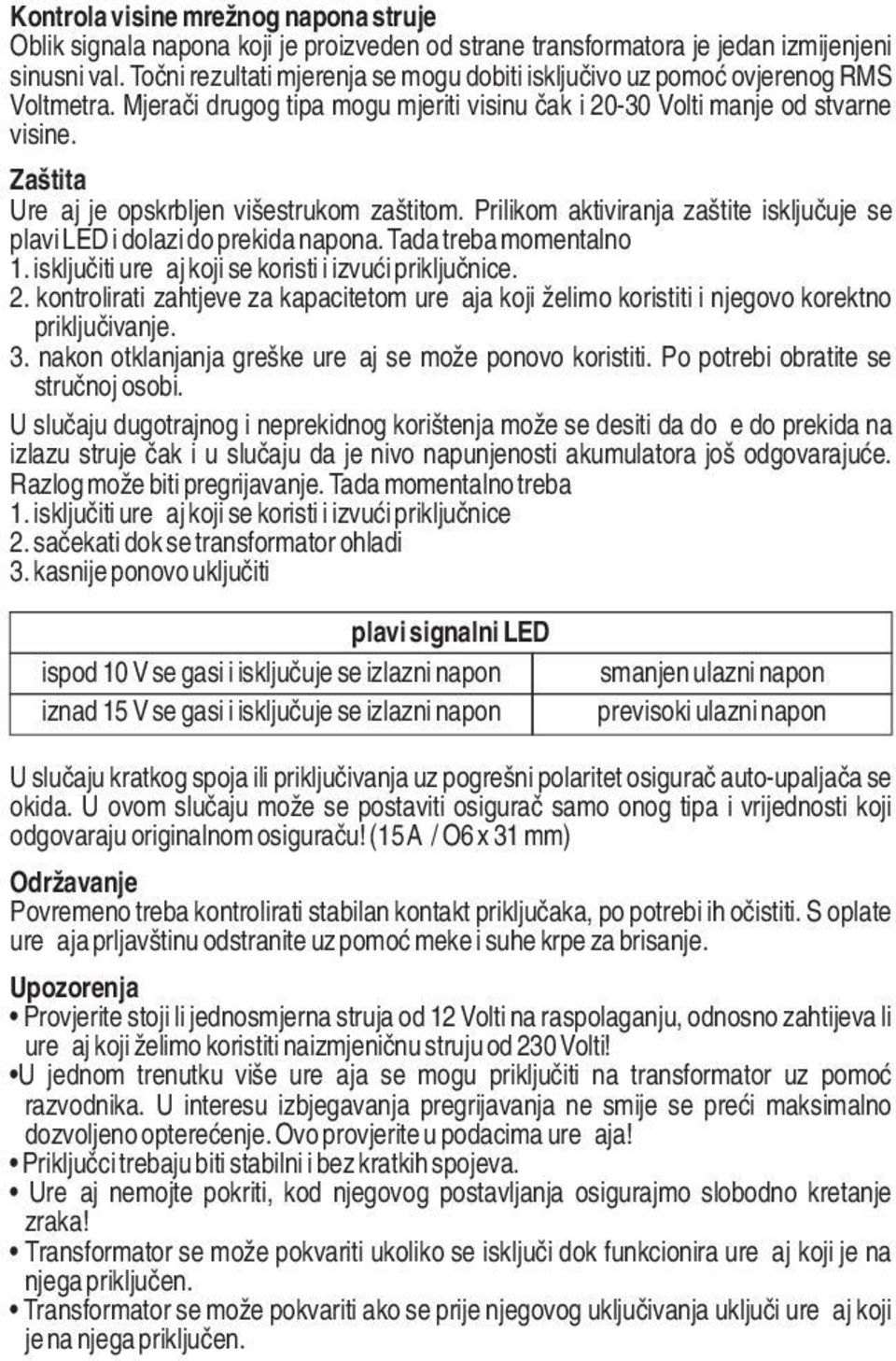 Zaštita Uređaj je opskrbljen višestrukom zaštitom. Prilikom aktiviranja zaštite isključuje se plavi LED i dolazi do prekida napona. Tada treba momentalno 1.