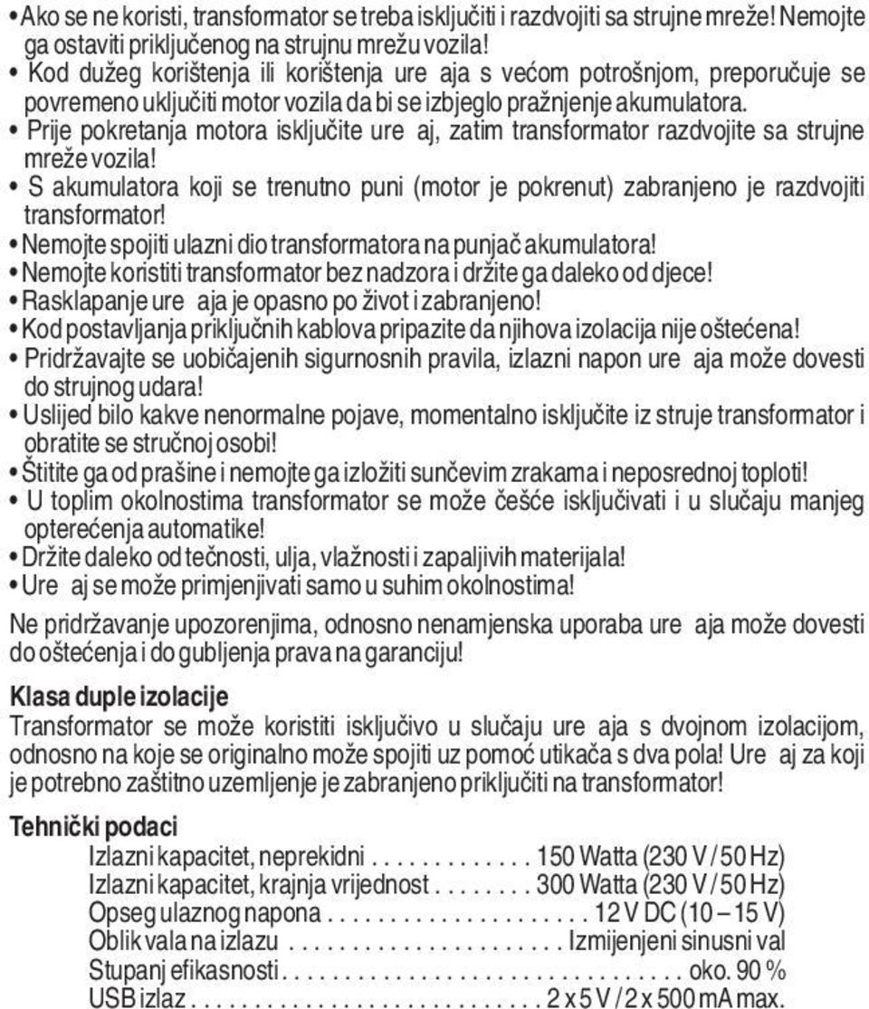 Prije pokretanja motora isključite uređaj, zatim transformator razdvojite sa strujne mreže vozila! S akumulatora koji se trenutno puni (motor je pokrenut) zabranjeno je razdvojiti transformator!
