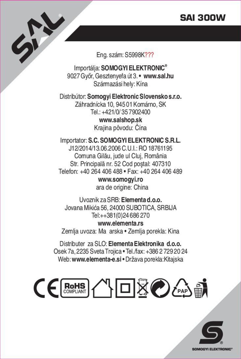 52 Cod poştal: 407310 Telefon: +40 264 406 488 Fax: +40 264 406 489 www.somogyi.ro Ţara de origine: China Uvoznik za SRB: Elementa d.o.o. Jovana Mikića 56, 24000 SUBOTICA, SRBIJA Tel:++381(0)24 686 270 www.
