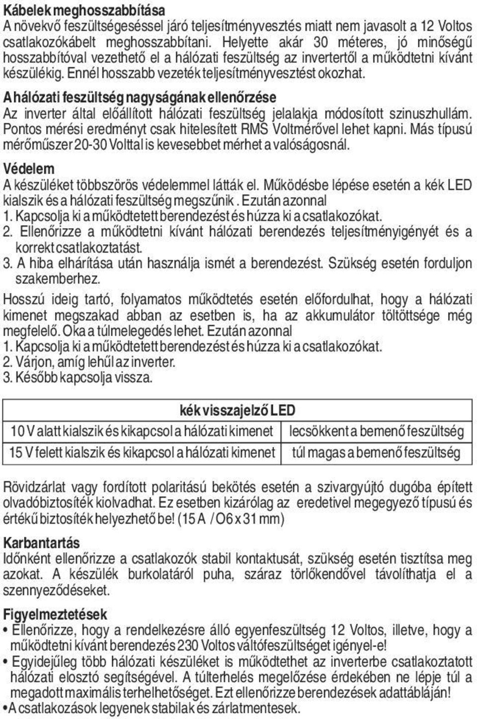 A hálózati feszültség nagyságának ellenőrzése Az inverter által előállított hálózati feszültség jelalakja módosított szinuszhullám.