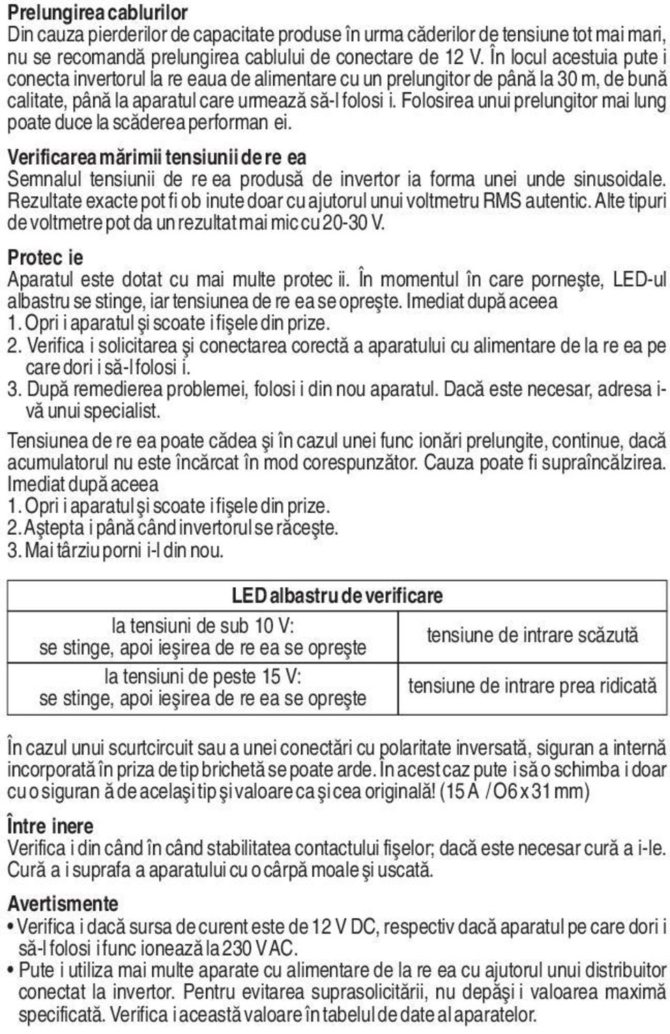 Folosirea unui prelungitor mai lung poate duce la scăderea performanţei. Verificarea mărimii tensiunii de reţea Semnalul tensiunii de reţea produsă de invertor ia forma unei unde sinusoidale.