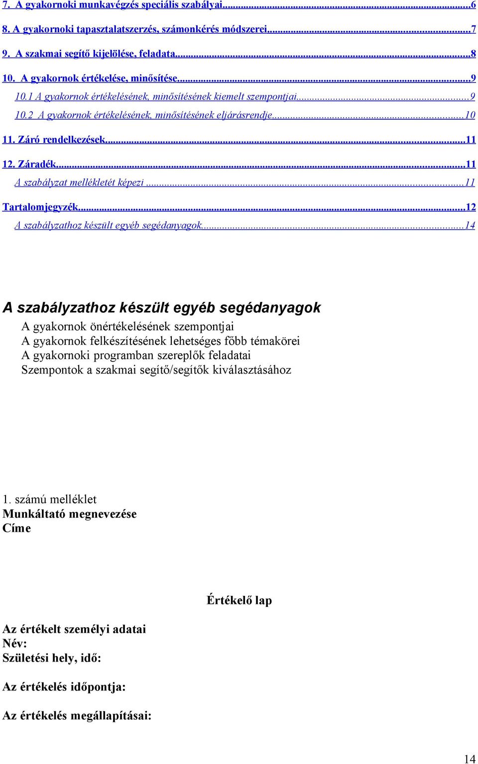 ..11 A szabályzat mellékletét képezi...11 Tartalomjegyzék...12 A szabályzathoz készült egyéb segédanyagok.