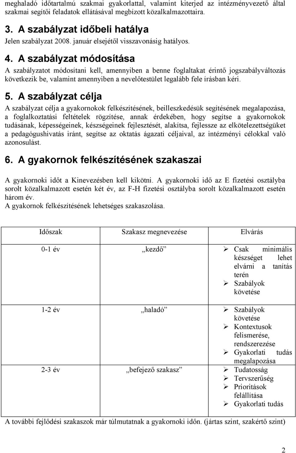 A szabályzat módosítása A szabályzatot módosítani kell, amennyiben a benne foglaltakat érintő jogszabályváltozás következik be, valamint amennyiben a nevelőtestület legalább fele írásban kéri. 5.