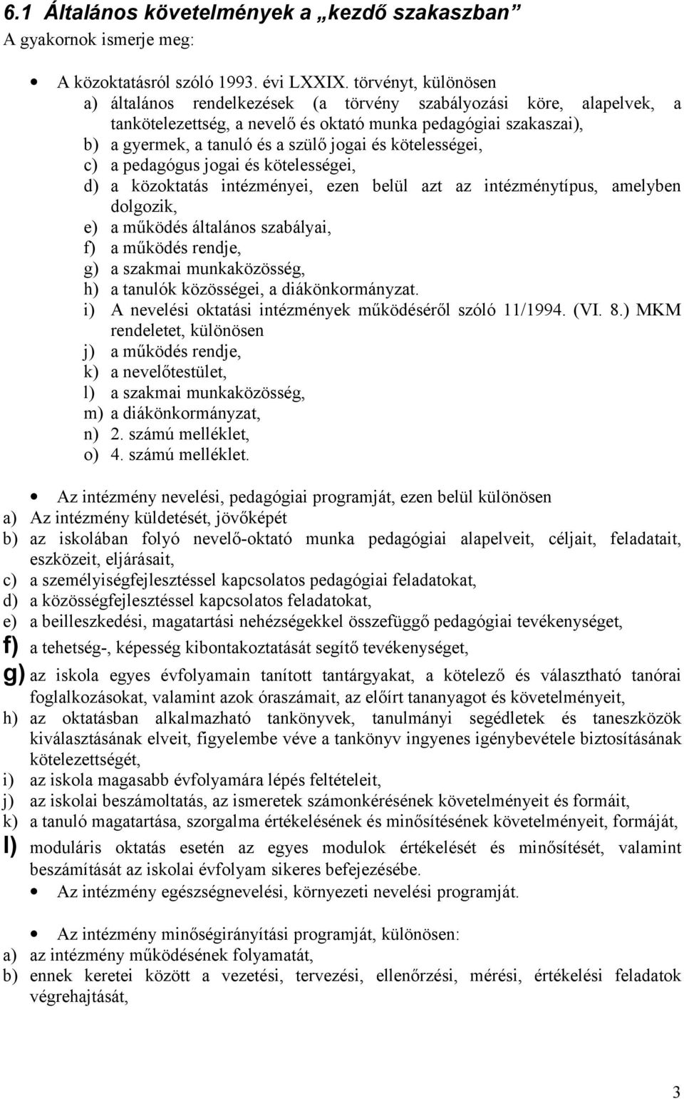 kötelességei, c) a pedagógus jogai és kötelességei, d) a közoktatás intézményei, ezen belül azt az intézménytípus, amelyben dolgozik, e) a működés általános szabályai, f) a működés rendje, g) a