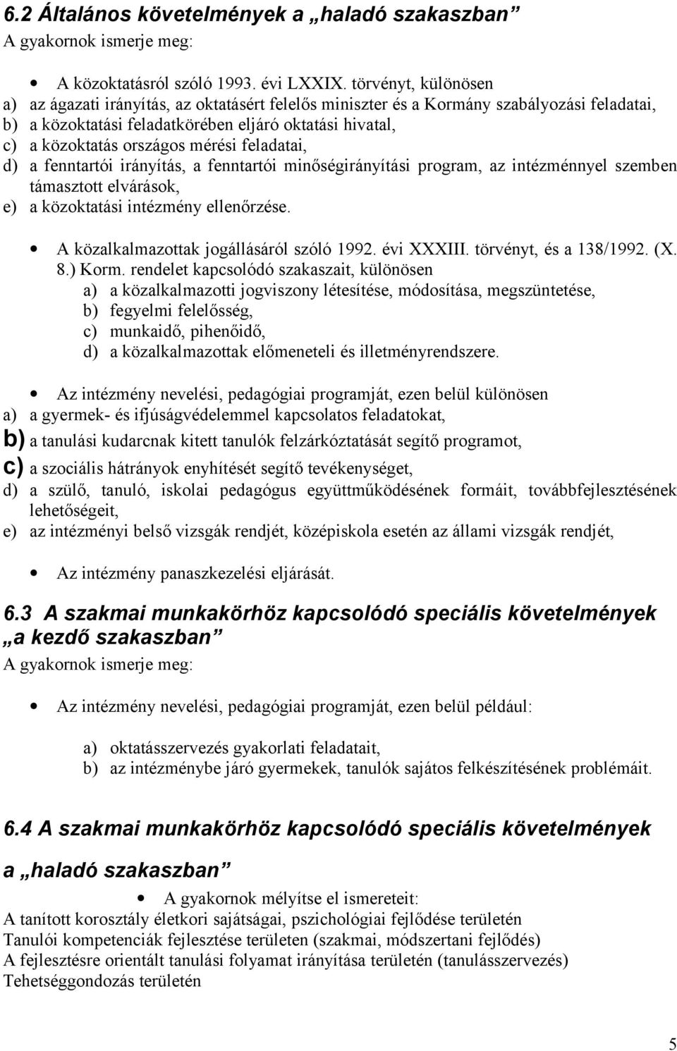 mérési feladatai, d) a fenntartói irányítás, a fenntartói minőségirányítási program, az intézménnyel szemben támasztott elvárások, e) a közoktatási intézmény ellenőrzése.