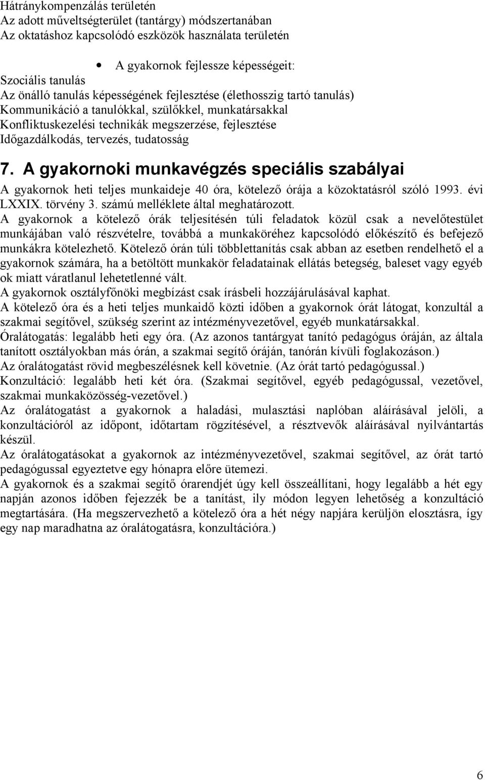 tudatosság 7. A gyakornoki munkavégzés speciális szabályai A gyakornok heti teljes munkaideje 40 óra, kötelező órája a közoktatásról szóló 1993. évi LXXIX. törvény 3.