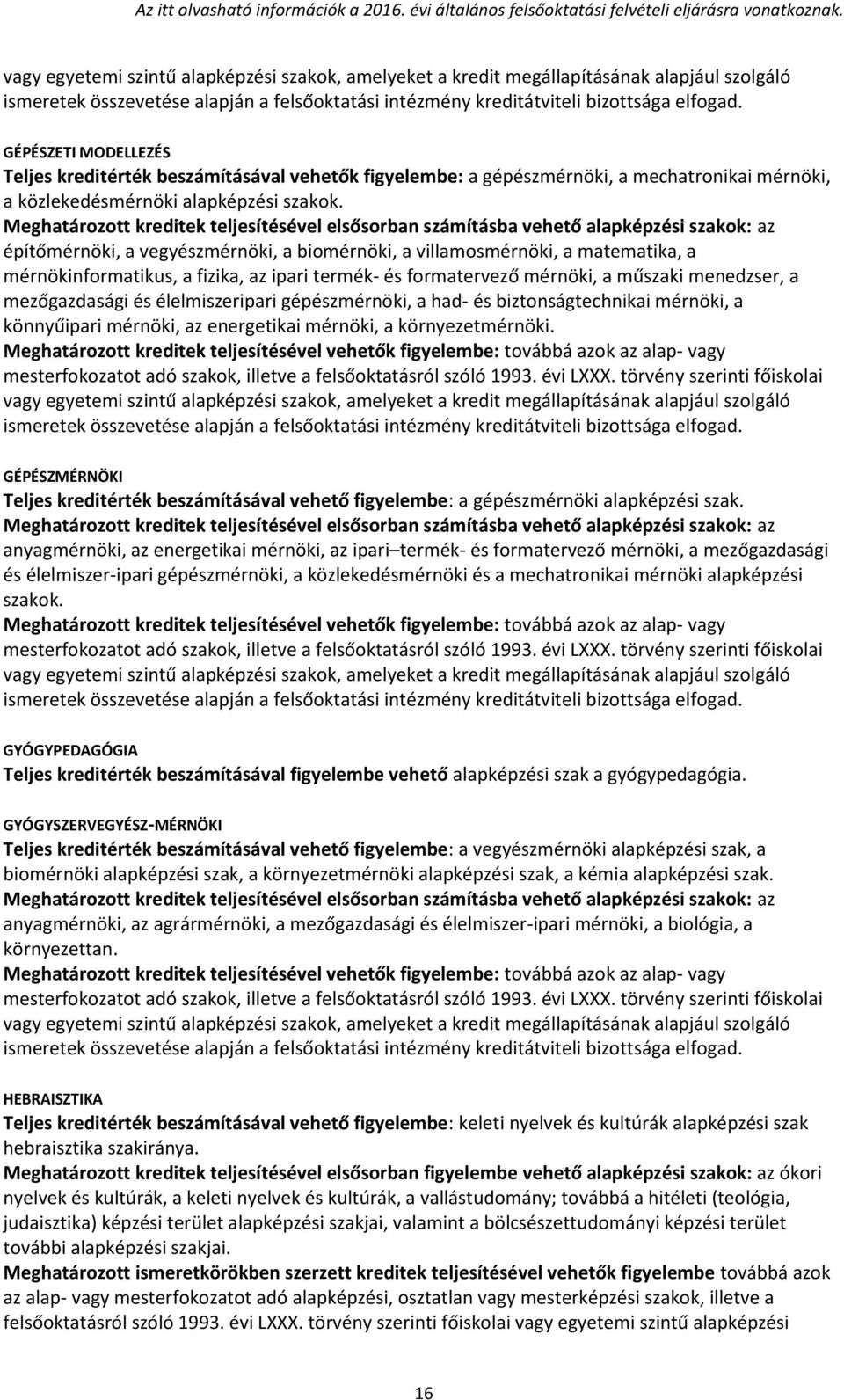 élelmiszeripari gépészmérnöki, a had- és biztonságtechnikai mérnöki, a könnyűipari mérnöki, az energetikai mérnöki, a környezetmérnöki.