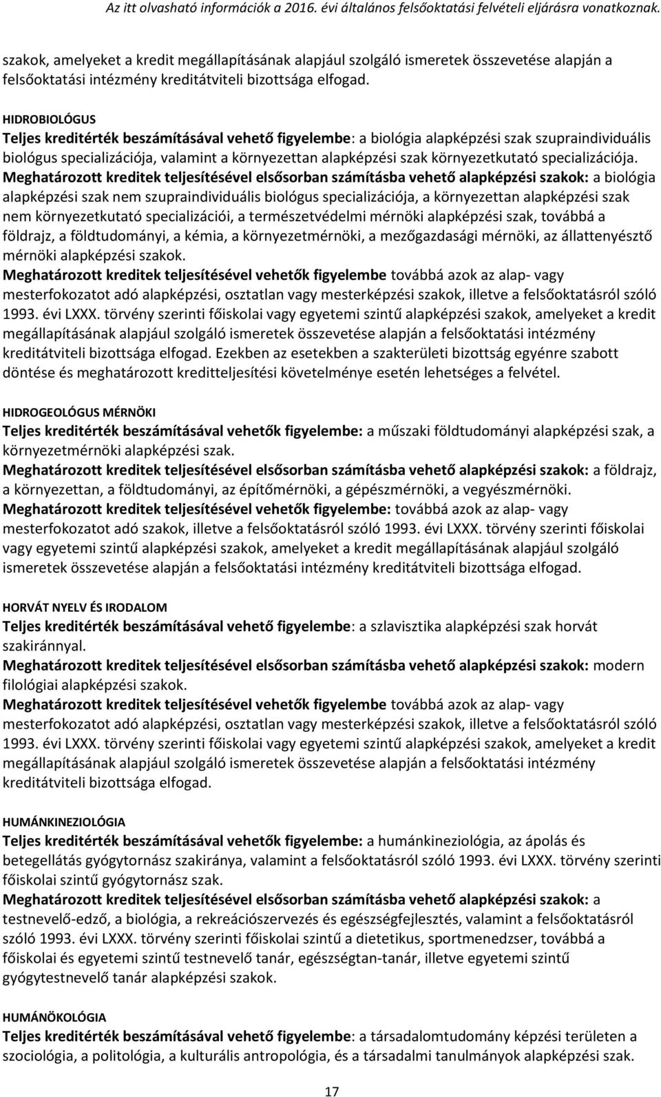 biológia alapképzési szak nem szupraindividuális biológus specializációja, a környezettan alapképzési szak nem környezetkutató specializációi, a természetvédelmi mérnöki alapképzési szak, továbbá a