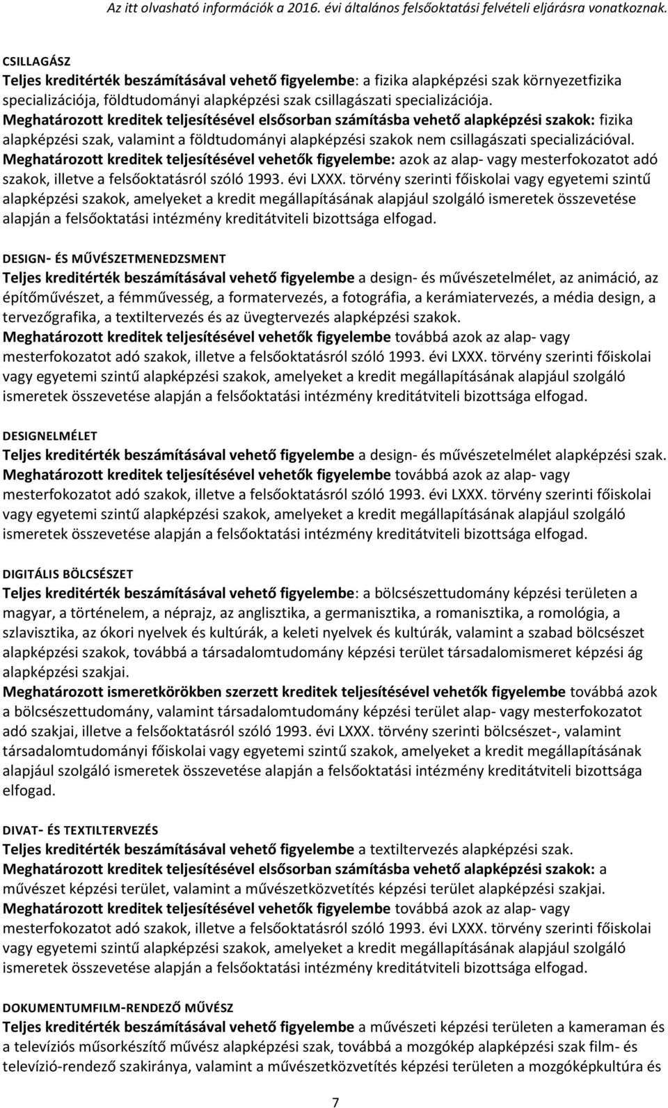 Meghatározott kreditek teljesítésével vehetők figyelembe: azok az alap- vagy mesterfokozatot adó szakok, illetve a felsőoktatásról szóló 1993. évi LXXX.