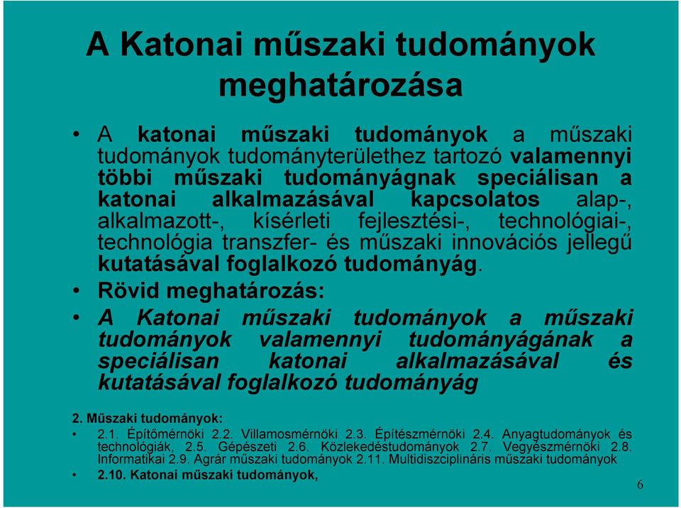Rövid meghatározás: A Katonai műszaki tudományok a műszaki tudományok valamennyi tudományágának a speciálisan katonai alkalmazásával és kutatásával foglalkozó tudományág 2. Műszaki tudományok: 2.1.