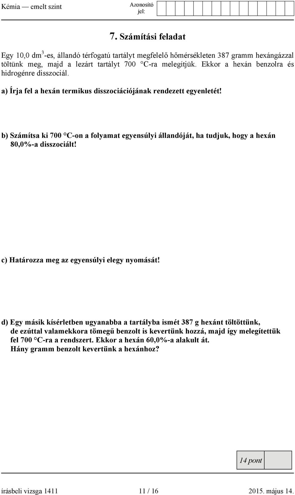 b) Számítsa ki 700 C-on a folyamat egyensúlyi állandóját, ha tudjuk, hogy a hexán 80,0%-a disszociált! c) Határozza meg az egyensúlyi elegy nyomását!