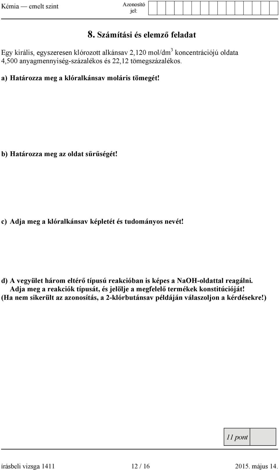 c) Adja meg a klóralkánsav képletét és tudományos nevét! d) A vegyület három eltérő típusú reakcióban is képes a NaOH-oldattal reagálni.