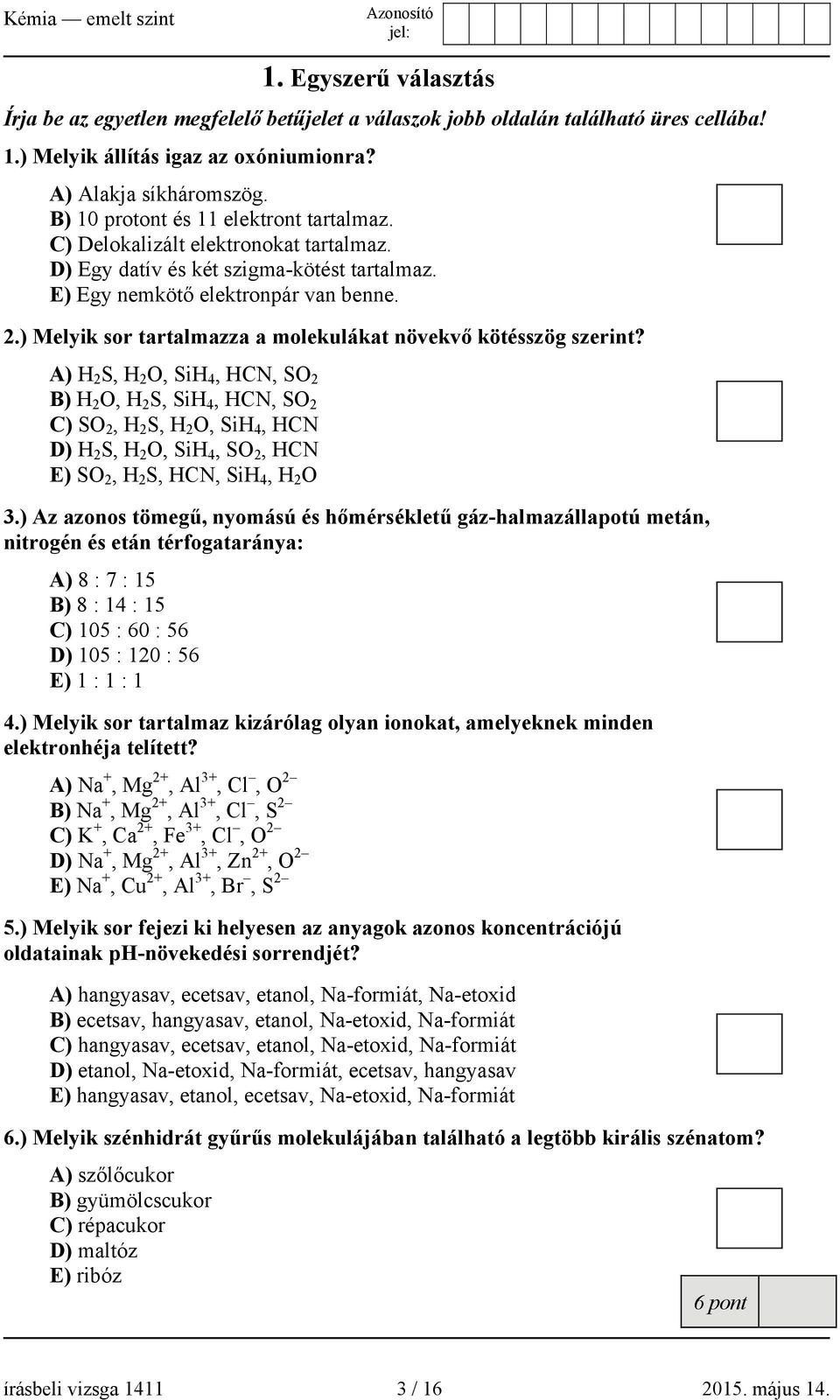 ) Melyik sor tartalmazza a molekulákat növekvő kötésszög szerint?