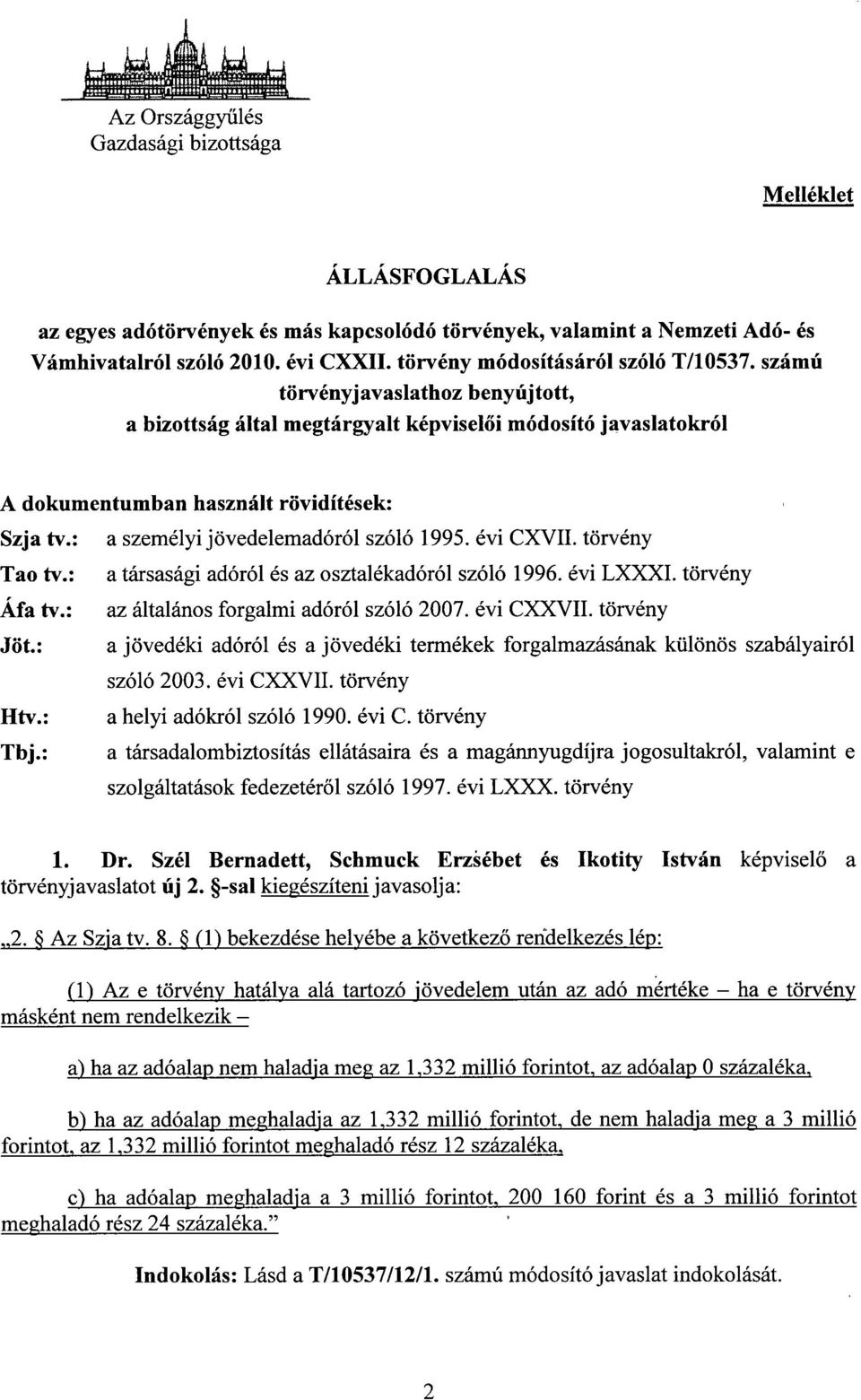 : a személyi jövedelemadóról szóló 1995. évi CXVII. törvény Tao tv. : a társasági adóról és az osztalékadóról szóló 1996. évi LXXXI. törvény Áfa tv. : az általános forgalmi adóról szóló 2007.