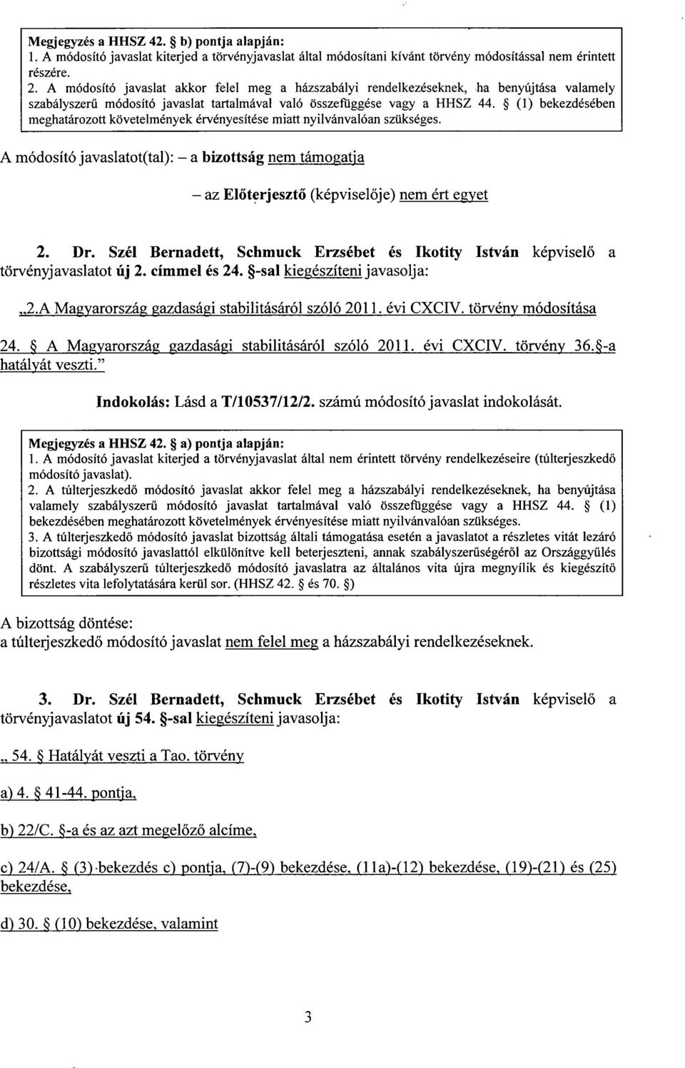 (1) bekezdésébe n meghatározott követelmények érvényesítése miatt nyilvánvalóan szükséges. A módosító javaslatot(tal) : a bizottság nem támogatja az Előterjeszt ő (képvisel ője) nem ért egyet 2. Dr.