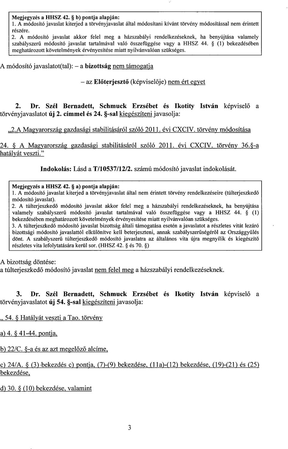 (1) bekezdésébe n meghatározott követelmények érvényesítése miatt nyilvánvalóan szükséges. A módosító javaslatot(tal) : a bizottság nem támogatja az Előterjeszt ő (képvisel ője) nem ért egyet 2. Dr.