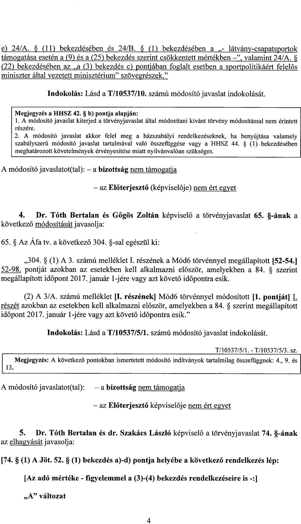 számú módosító javaslat indokolását. Megjegyzés a HHSZ 42. b) pontja alapján : 1. A módosító javaslat kiterjed a törvényjavaslat által módosítani kívánt törvény módosítással nem érintet t részére. 2.