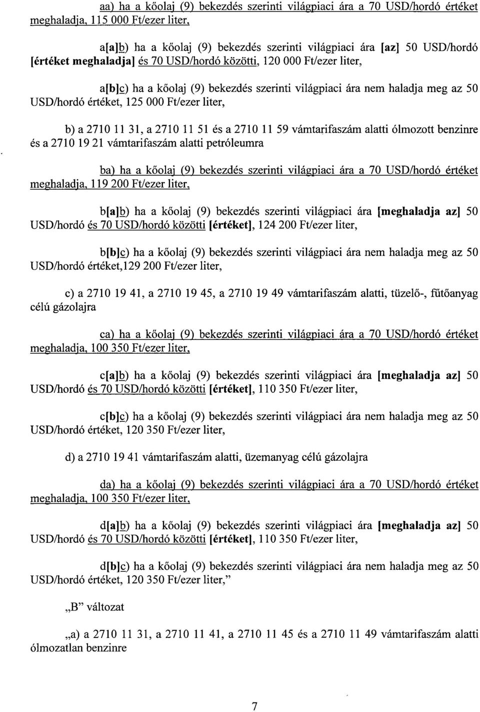 2710 11 51 és a 2710 11 59 vámtarifaszám alatti ólmozott benzinre és a 2710 19 21 vámtarifaszám alatti petróleumra ba) ha a kőolaj (9) bekezdés szerinti világpiaci ára a 70 USD/hordó értéke t