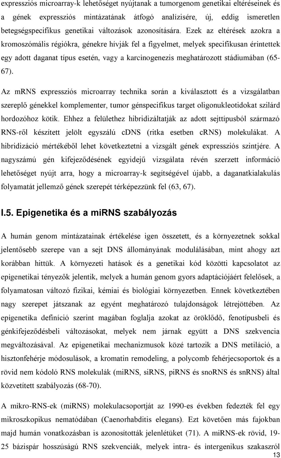 Ezek az eltérések azokra a kromoszómális régiókra, génekre hívják fel a figyelmet, melyek specifikusan érintettek egy adott daganat típus esetén, vagy a karcinogenezis meghatározott stádiumában