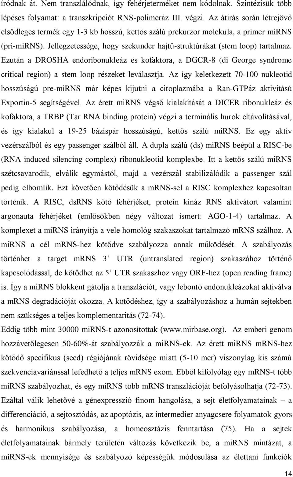 Ezután a DROSHA endoribonukleáz és kofaktora, a DGCR-8 (di George syndrome critical region) a stem loop részeket leválasztja.