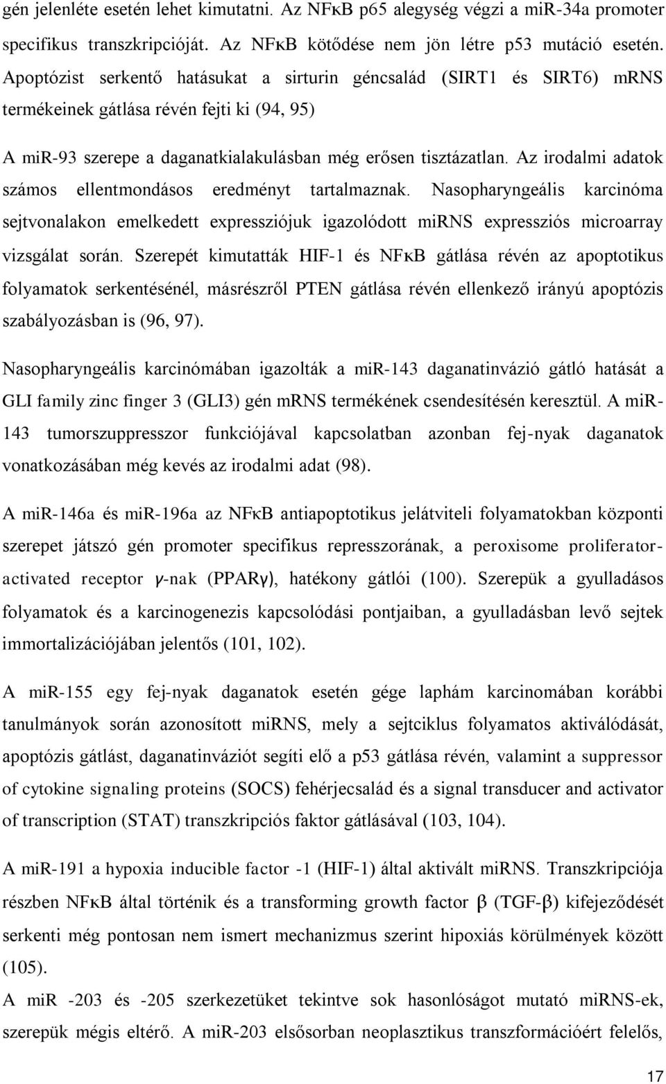 Az irodalmi adatok számos ellentmondásos eredményt tartalmaznak. Nasopharyngeális karcinóma sejtvonalakon emelkedett expressziójuk igazolódott mirns expressziós microarray vizsgálat során.