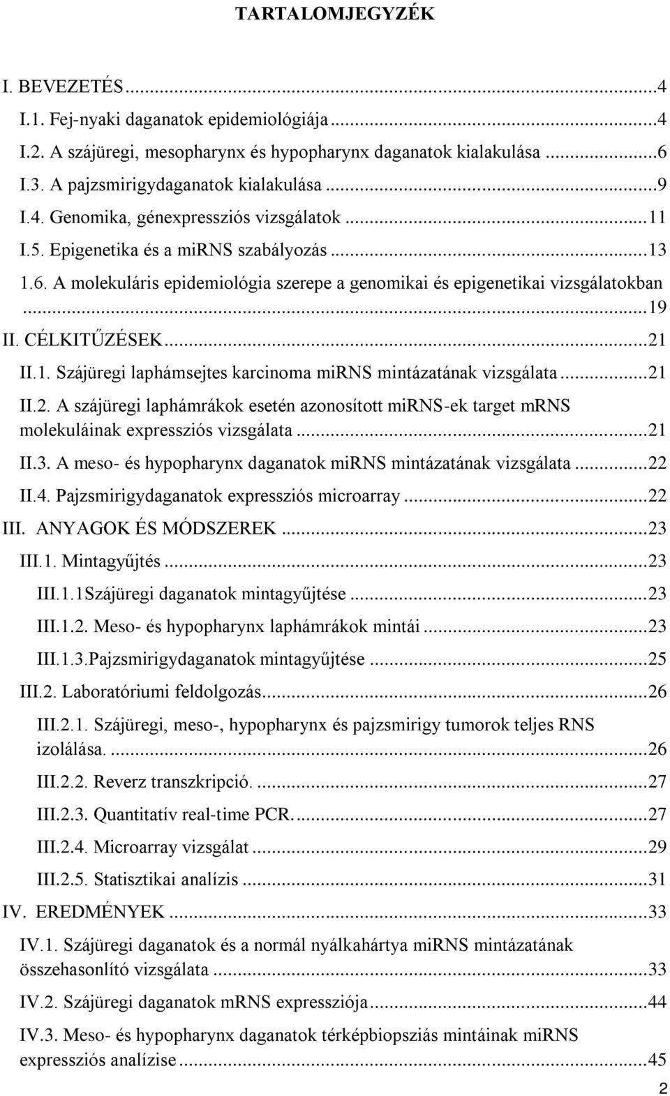 .. 21 II.2. A szájüregi laphámrákok esetén azonosított mirns-ek target mrns molekuláinak expressziós vizsgálata... 21 II.3. A meso- és hypopharynx daganatok mirns mintázatának vizsgálata... 22 II.4.