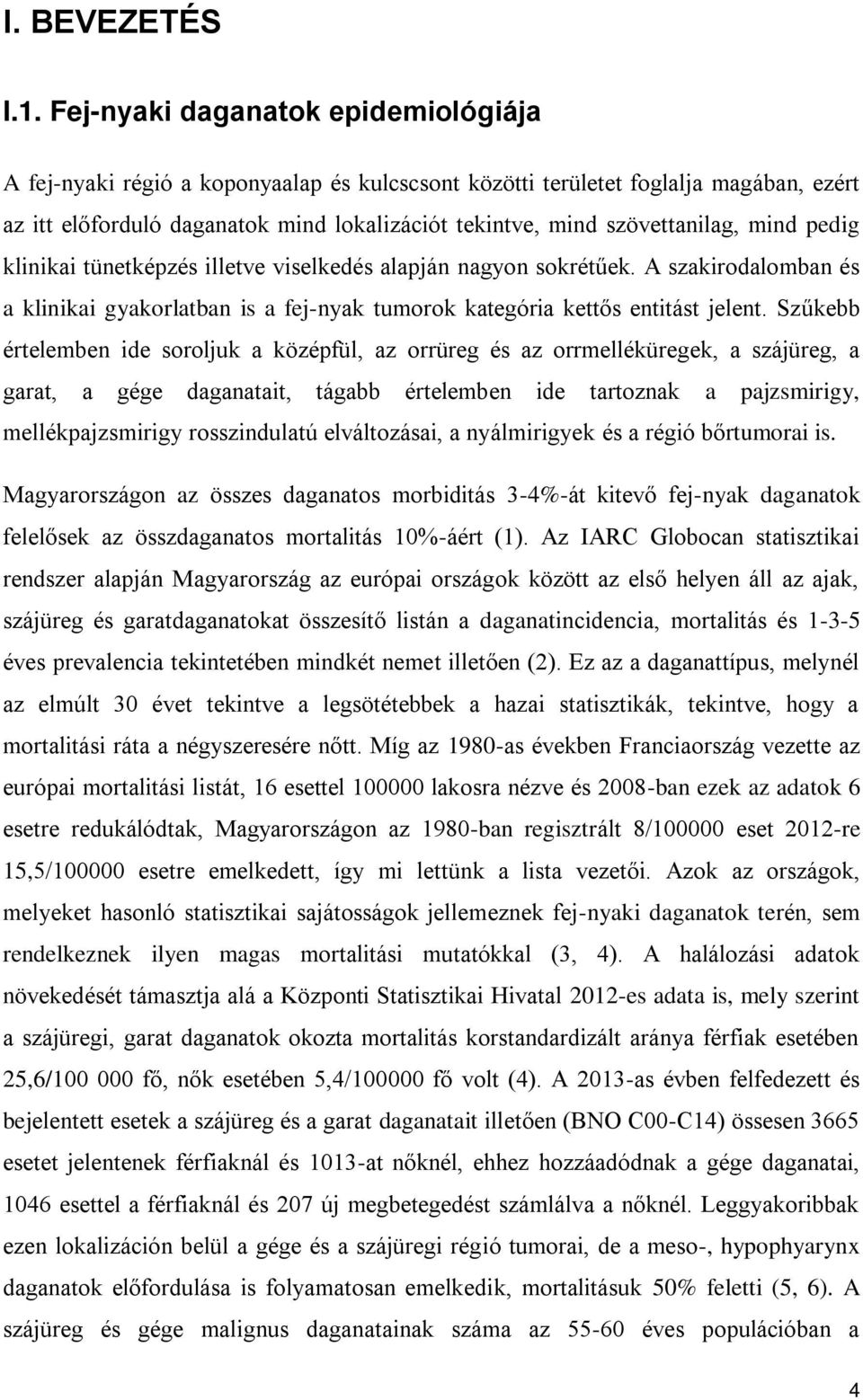 mind pedig klinikai tünetképzés illetve viselkedés alapján nagyon sokrétűek. A szakirodalomban és a klinikai gyakorlatban is a fej-nyak tumorok kategória kettős entitást jelent.