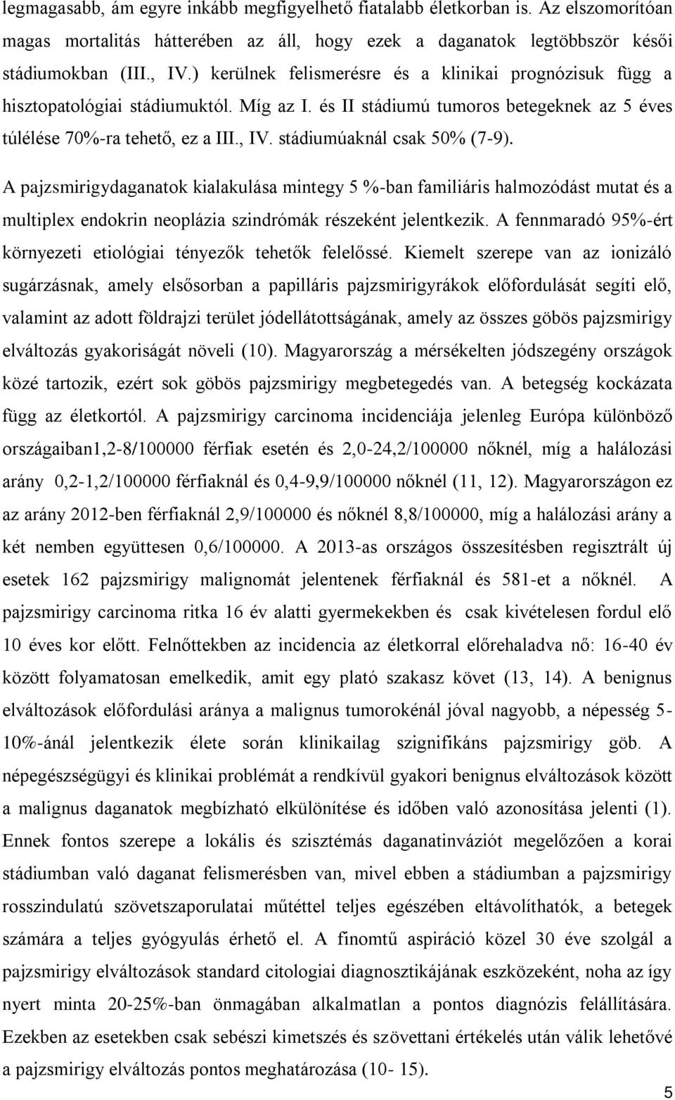 stádiumúaknál csak 50% (7-9). A pajzsmirigydaganatok kialakulása mintegy 5 %-ban familiáris halmozódást mutat és a multiplex endokrin neoplázia szindrómák részeként jelentkezik.
