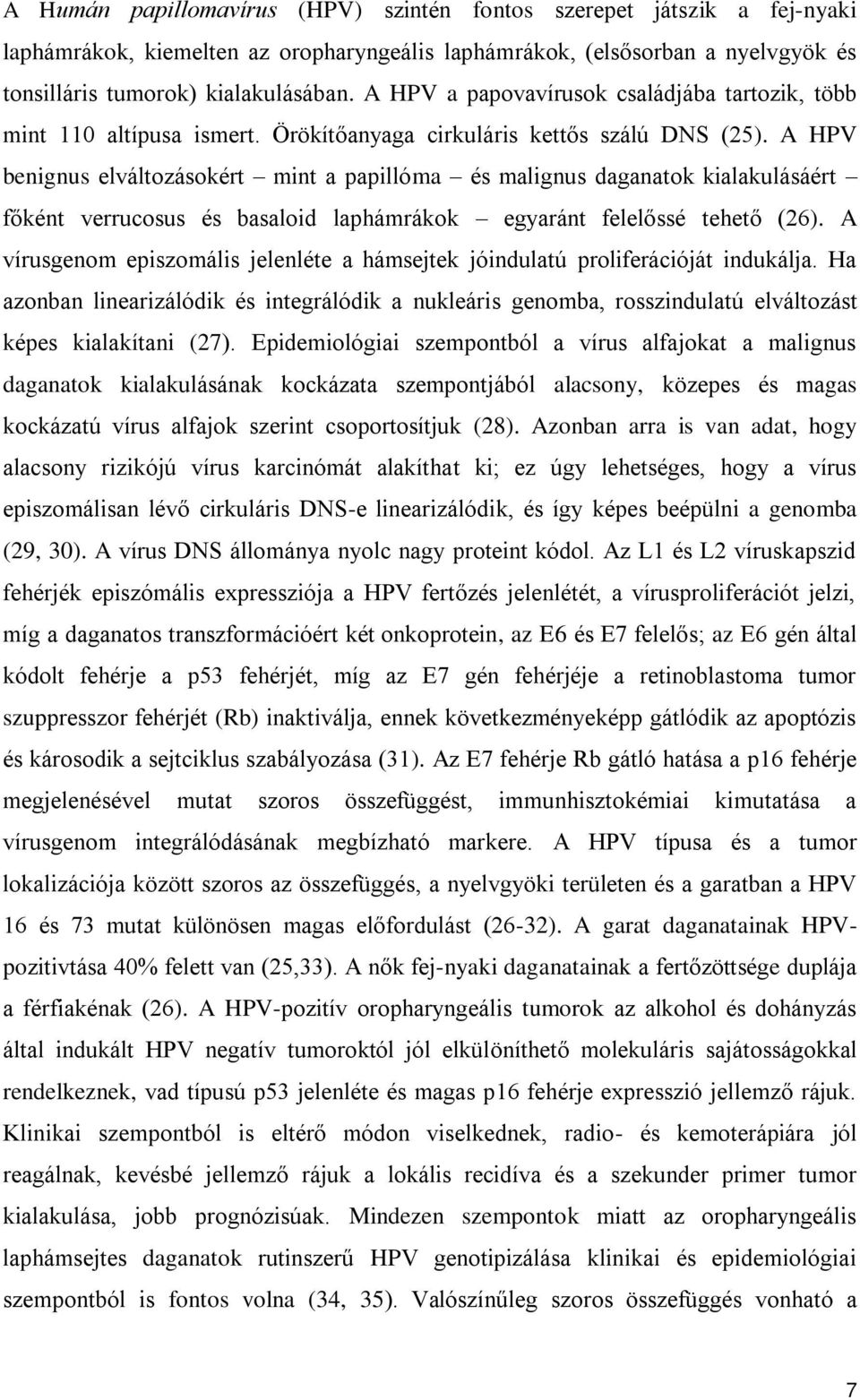 A HPV benignus elváltozásokért mint a papillóma és malignus daganatok kialakulásáért főként verrucosus és basaloid laphámrákok egyaránt felelőssé tehető (26).