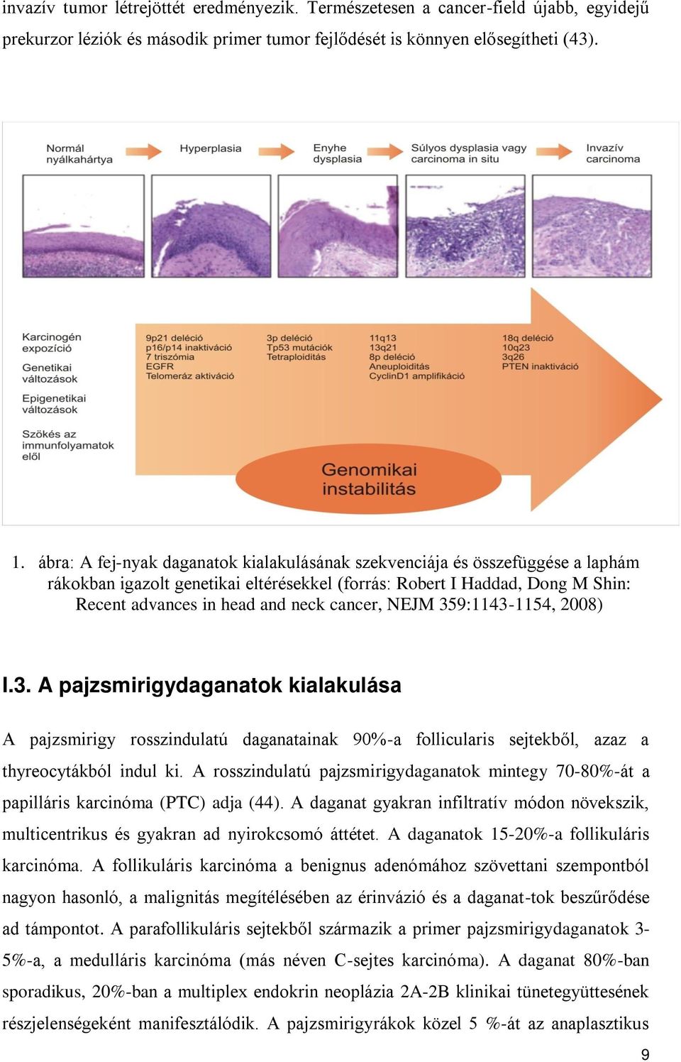 NEJM 359:1143-1154, 2008) I.3. A pajzsmirigydaganatok kialakulása A pajzsmirigy rosszindulatú daganatainak 90%-a follicularis sejtekből, azaz a thyreocytákból indul ki.